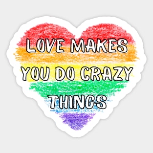 Rainbow Love Makes You Do Crazy Things - Heart - LGBTQ+ Sticker